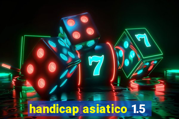 handicap asiatico 1.5